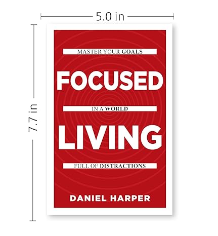 Focused Living Master Your Goals In A World Full Of Distractions